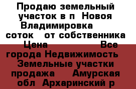 Продаю земельный участок в п. Новоя Владимировка 12,3 соток. (от собственника) › Цена ­ 1 200 000 - Все города Недвижимость » Земельные участки продажа   . Амурская обл.,Архаринский р-н